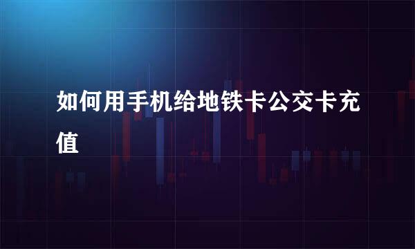 如何用手机给地铁卡公交卡充值
