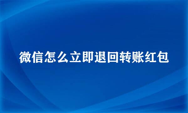 微信怎么立即退回转账红包