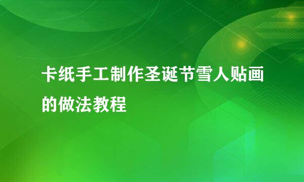 卡纸手工制作圣诞节雪人贴画的做法教程