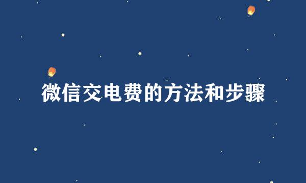 微信交电费的方法和步骤