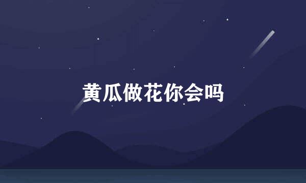 黄瓜做花你会吗