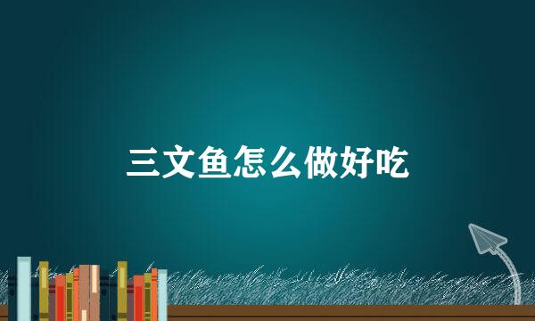 三文鱼怎么做好吃