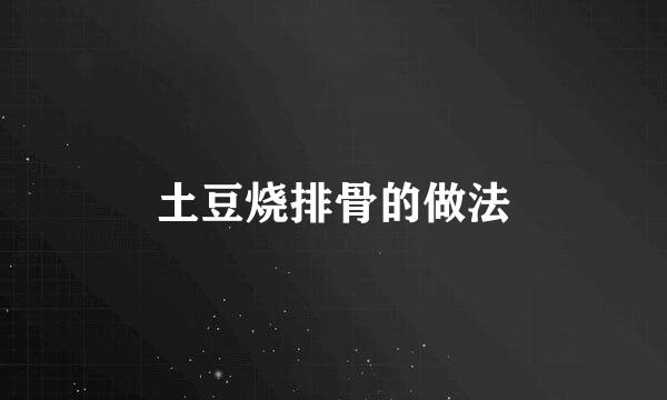 土豆烧排骨的做法