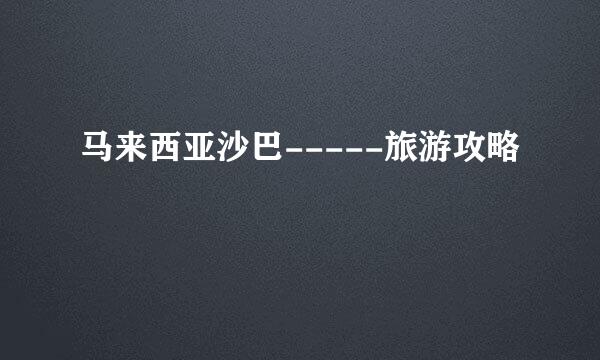 马来西亚沙巴-----旅游攻略