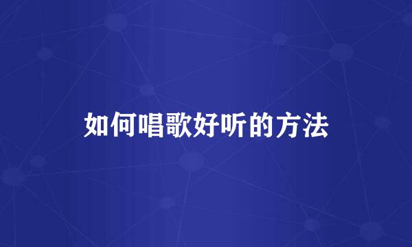 如何唱歌好听的方法
