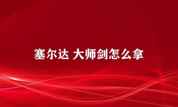 塞尔达 大师剑怎么拿