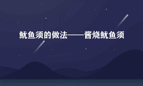 鱿鱼须的做法——酱烧鱿鱼须