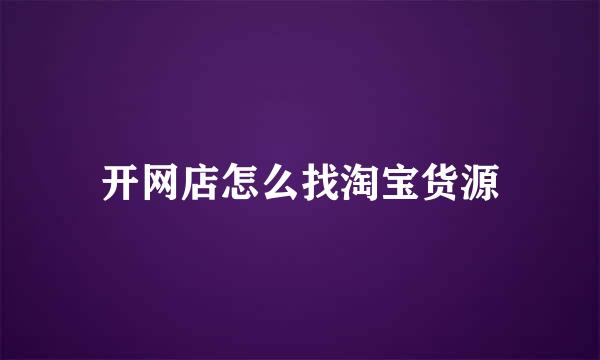 开网店怎么找淘宝货源