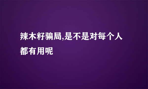 辣木籽骗局,是不是对每个人都有用呢