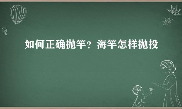 如何正确抛竿？海竿怎样抛投