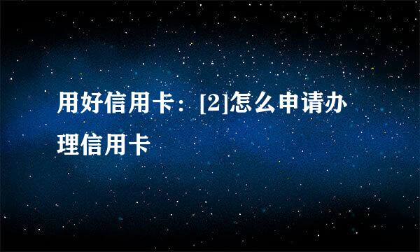 用好信用卡：[2]怎么申请办理信用卡