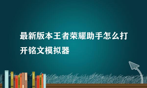 最新版本王者荣耀助手怎么打开铭文模拟器