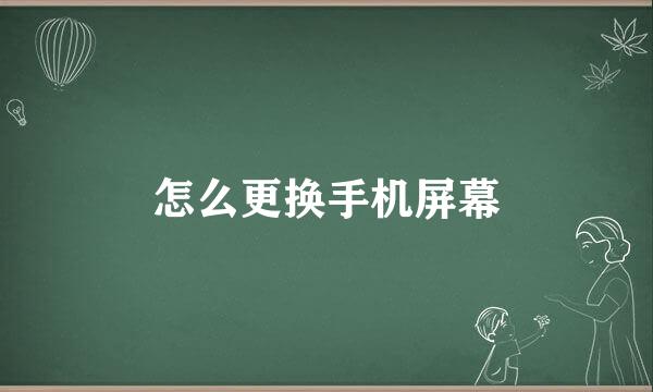 怎么更换手机屏幕