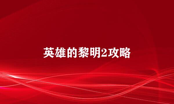 英雄的黎明2攻略