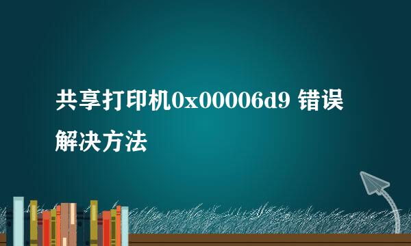 共享打印机0x00006d9 错误解决方法