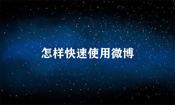 怎样快速使用微博