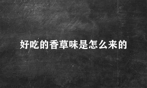 好吃的香草味是怎么来的