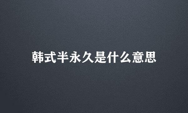 韩式半永久是什么意思