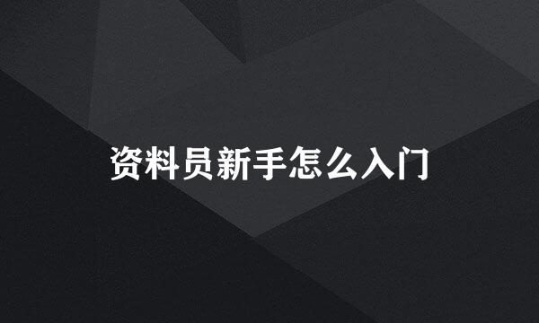 资料员新手怎么入门