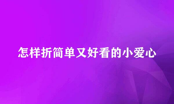 怎样折简单又好看的小爱心