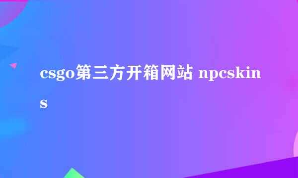 csgo第三方开箱网站 npcskins