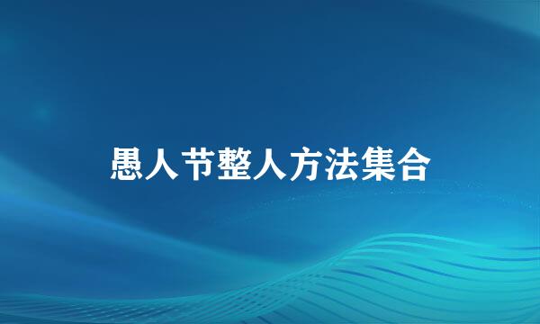 愚人节整人方法集合