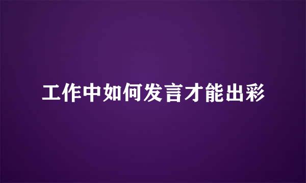 工作中如何发言才能出彩