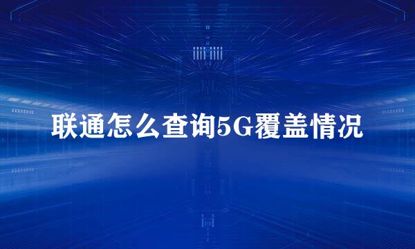 联通怎么查询5G覆盖情况