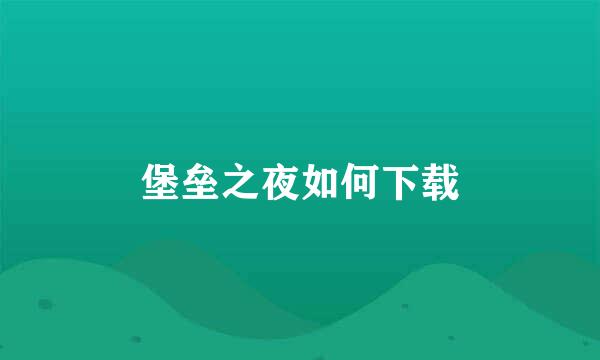 堡垒之夜如何下载