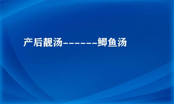 产后靓汤------鲫鱼汤