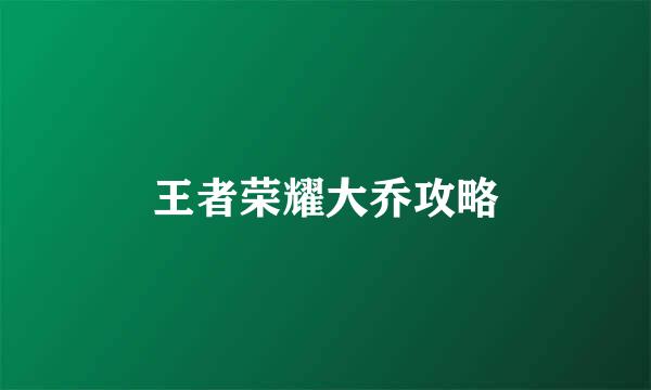 王者荣耀大乔攻略