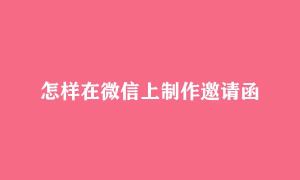 怎样在微信上制作邀请函