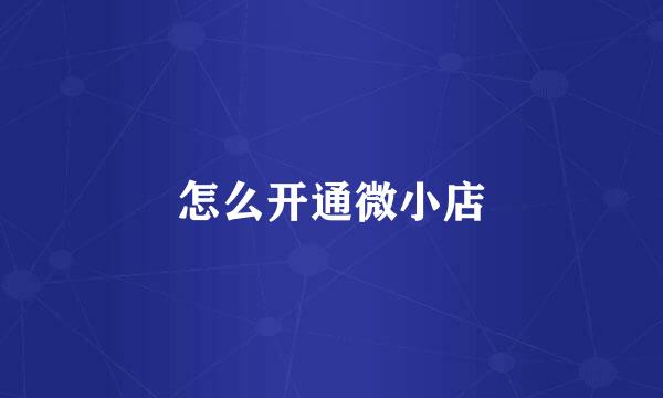 怎么开通微小店
