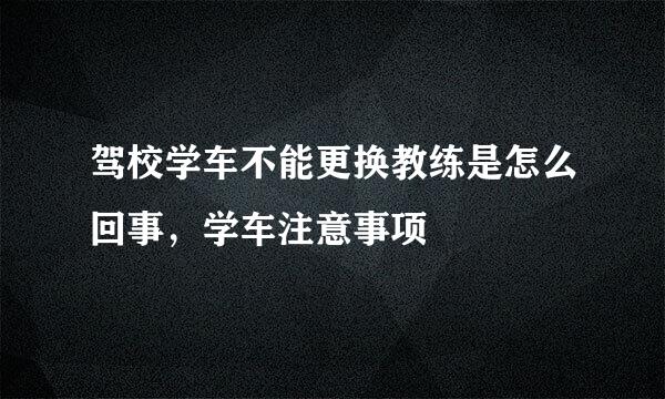 驾校学车不能更换教练是怎么回事，学车注意事项