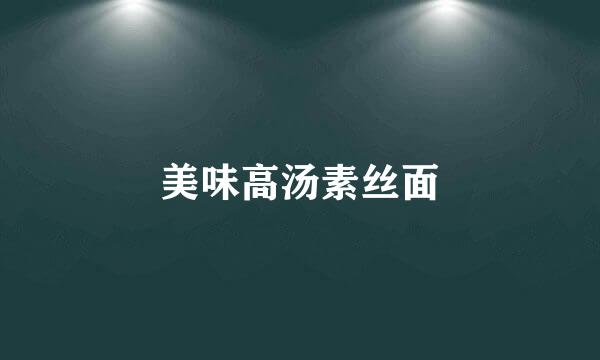 美味高汤素丝面