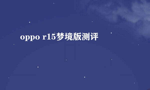 oppo r15梦境版测评