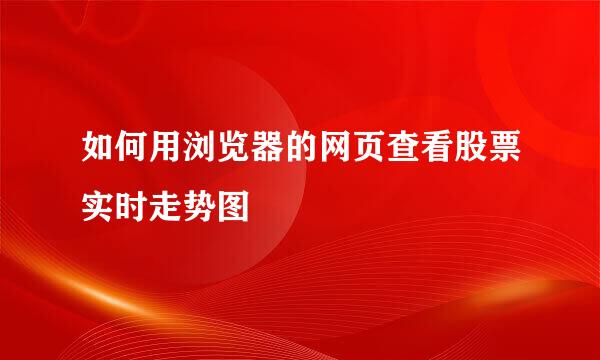 如何用浏览器的网页查看股票实时走势图