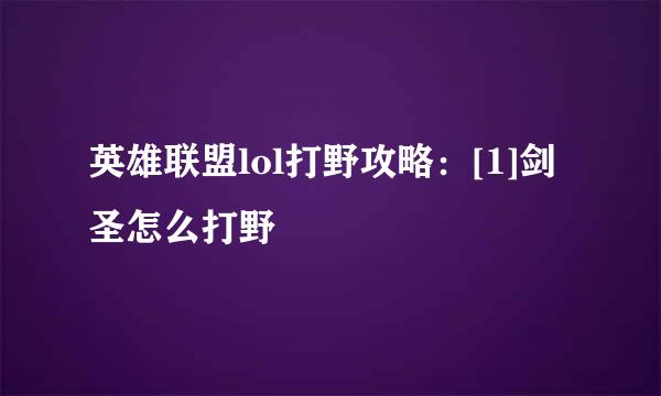 英雄联盟lol打野攻略：[1]剑圣怎么打野