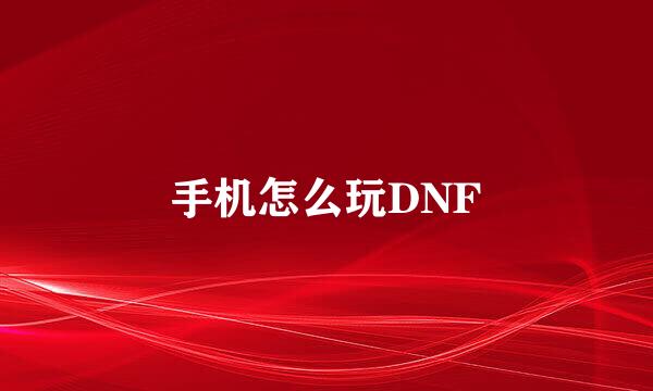 手机怎么玩DNF