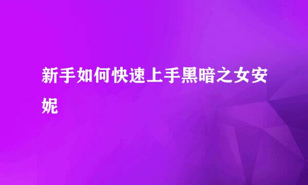 新手如何快速上手黑暗之女安妮