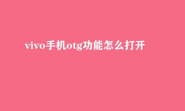 vivo手机otg功能怎么打开