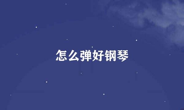 怎么弹好钢琴