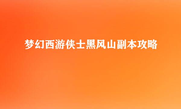 梦幻西游侠士黑风山副本攻略