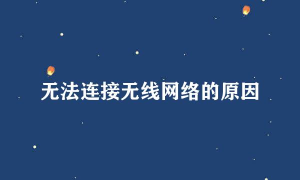 无法连接无线网络的原因