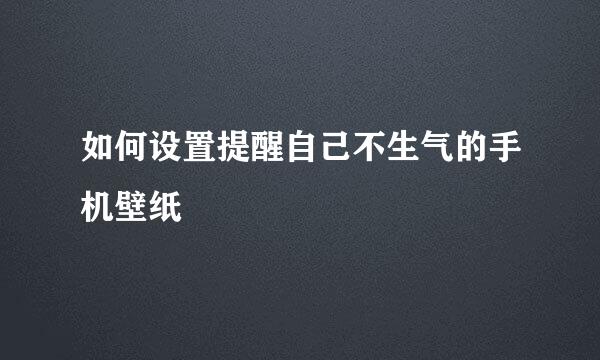 如何设置提醒自己不生气的手机壁纸