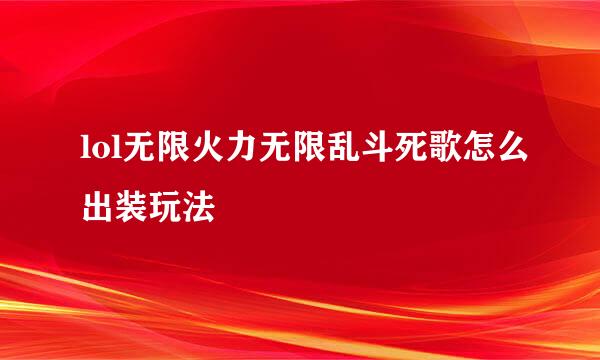 lol无限火力无限乱斗死歌怎么出装玩法
