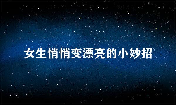女生悄悄变漂亮的小妙招