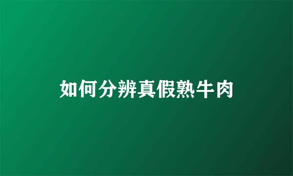 如何分辨真假熟牛肉