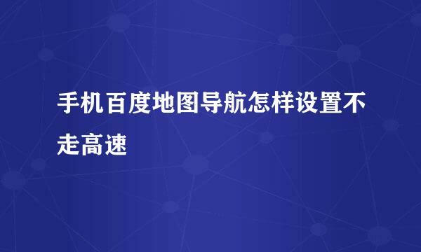 手机百度地图导航怎样设置不走高速
