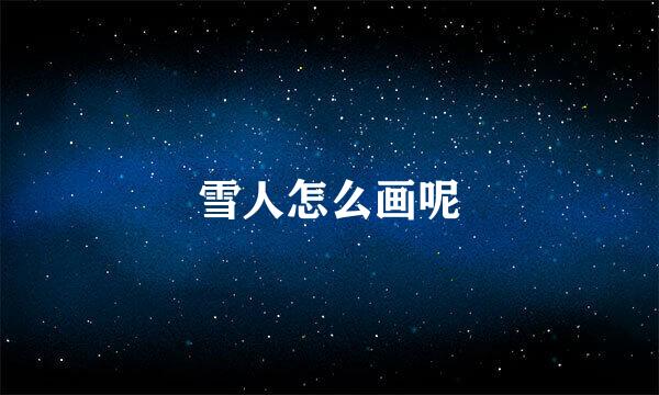 雪人怎么画呢
